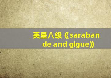 英皇八级《sarabande and gigue》